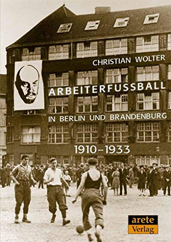 Arbeiterfußball in Berlin und Brandenburg: 1910-1933 von arete Verlag