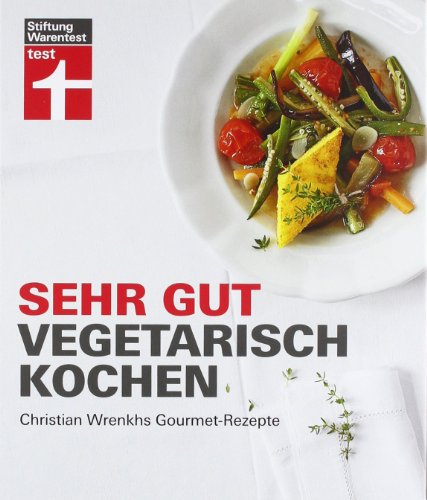 Sehr gut vegetarisch kochen: Christian Wrenkhs Gourmet-Rezepte