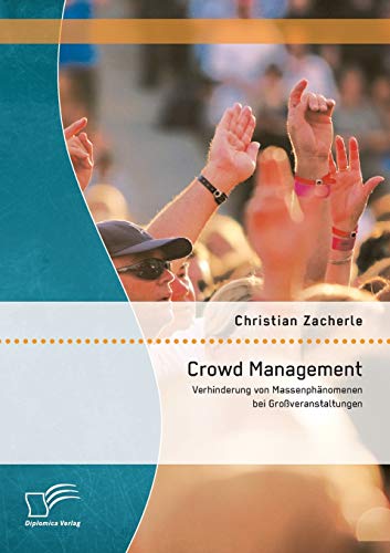 Crowd Management: Verhinderung von Massenphänomenen bei Großveranstaltungen von Diplomica Verlag