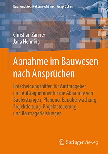 Abnahme im Bauwesen nach Ansprüchen: Entscheidungshilfen für Auftraggeber und Auftragnehmer für die Abnahme von Bauleistungen, Planung, ... (Bau- und Architektenrecht nach Ansprüchen)