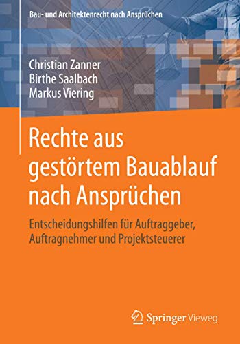 Rechte aus gestörtem Bauablauf nach Ansprüchen: Entscheidungshilfen für Auftraggeber, Auftragnehmer und Projektsteuerer (Bau- und Architektenrecht nach Ansprüchen) von Springer Vieweg