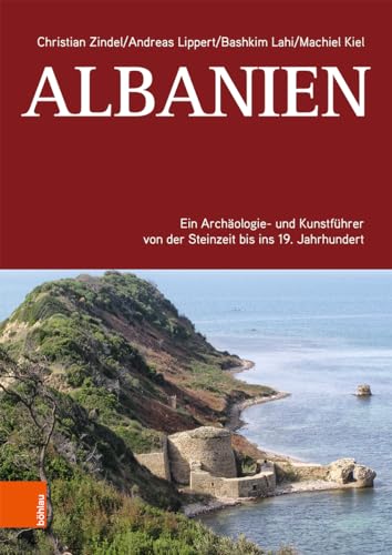 Albanien: Ein Archäologie- und Kunstführer von der Steinzeit bis ins 19. Jahrhundert von Bohlau Verlag