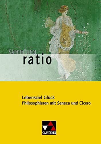 Sammlung ratio / Lebensziel Glück: Die Klassiker der lateinischen Schullektüre / Philosophieren mit Seneca und Cicero: Texte von Seneca und Cicero ... Die Klassiker der lateinischen Schullektüre) Sammlung ratio / Lebensziel Glück: Die Klassiker der lateinischen Schullektüre / Philosophieren mit Seneca und Cicero: Texte von Seneca und Cicero ... Die Klassiker der lateinischen Schullektüre)