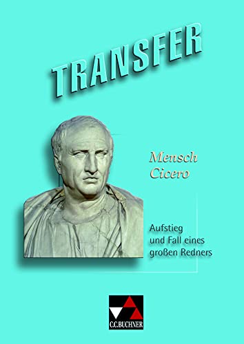 Transfer. Die Lateinlektüre / Mensch Cicero: Aufstieg und Fall eines großen Redners: Lateinlektüre. Aufstieg und Fall eines großen Redners. Gesamtschule, Gymnasium, Sekundarstufe 1 / 2 Transfer. Die Lateinlektüre / Mensch Cicero: Aufstieg und Fall eines großen Redners: Lateinlektüre. Aufstieg und Fall eines großen Redners. Gesamtschule, Gymnasium, Sekundarstufe 1 / 2