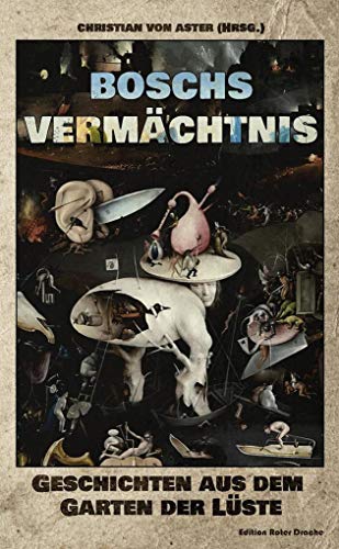 Boschs Vermächtnis: Geschichten aus dem Garten der Lüste Boschs Vermächtnis: Geschichten aus dem Garten der Lüste