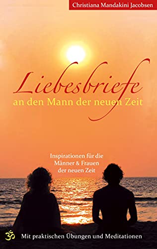 Liebesbriefe an den Mann der neuen Zeit: Inspirationen für die Männer & Frauen der neuen Zeit