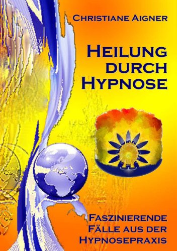 Heilung durch Hypnose: Faszinierende Fälle aus der Hypnosepraxis