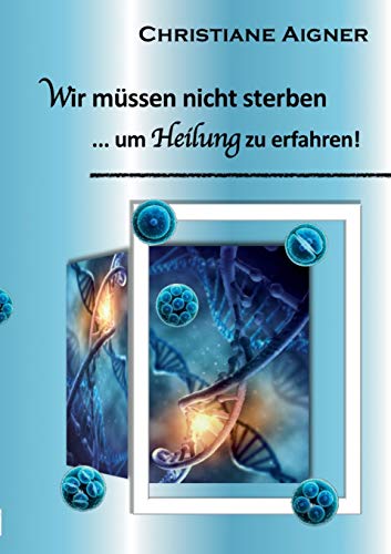 Wir müssen nicht sterben: ... um Heilung zu erfahren!