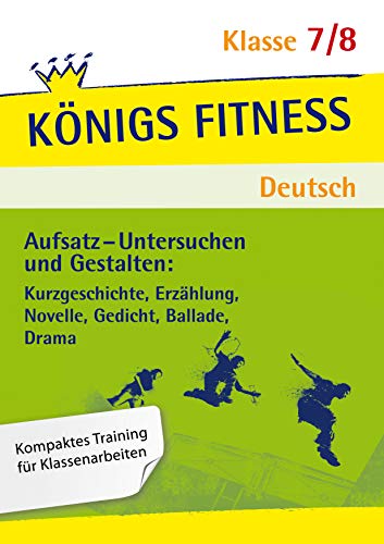Aufsatz - Untersuchen und Gestalten: Kurzgeschichte, Erzählung, Novelle, Gedicht, Ballade, Drama. Deutsch Klasse 7/8.: In vier Lernschritten zur guten ... Training, Kompetenzcheck (Königs Fitness) Aufsatz - Untersuchen und Gestalten: Kurzgeschichte, Erzählung, Novelle, Gedicht, Ballade, Drama. Deutsch Klasse 7/8.: In vier Lernschritten zur guten ... Training, Kompetenzcheck (Königs Fitness)