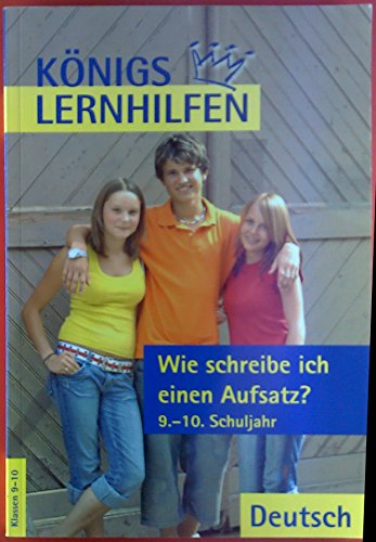 Königs Lernhilfen: Wie schreibe ich einen Aufsatz?: 9.-10. Klasse: Aufsatz. G8 / Sekundarstufe 1, Realschule, Gymnasium (HS/AHS) von Bange C. GmbH