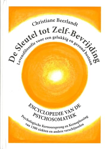 De sleutel tot zelf-bevrijding: encyclopedie van de psychosomatiek : levensfilosofie voor een gelukkig en gezond bestaan : psychologische ... van 1300 ziekten en andere verschijnselen