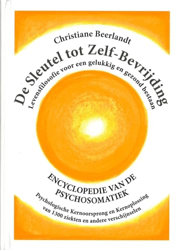 De sleutel tot zelf-bevrijding: encyclopedie van de psychosomatiek : levensfilosofie voor een gelukkig en gezond bestaan : psychologische ... van 1300 ziekten en andere verschijnselen von Beerlandt Publications