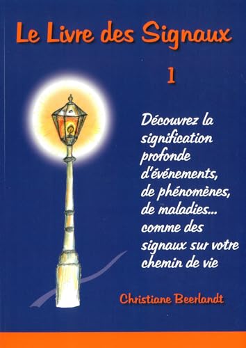 Le Livre des Signaux 1: Découvrez la signification profonde d'événements, de phénomènes, de maladies,... comme des signaux sur votre chemin de vie von ALTINA