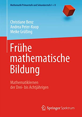 Frühe mathematische Bildung: Mathematiklernen der Drei- bis Achtjährigen (Mathematik Primarstufe und Sekundarstufe I + II)