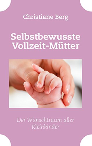 Selbstbewusste Vollzeit-Mütter: Der Wunschtraum aller Kleinkinder von Books on Demand