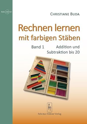 Rechnen lernen mit farbigen Stäben: Band 1: Addition und Subtraktion bis 20: Band 1: Addition und Subrtaktion bis 20