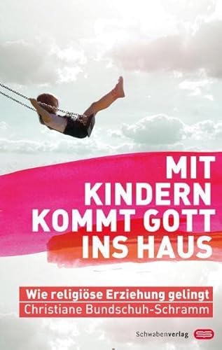 Mit Kindern kommt Gott ins Haus: Wie religiöse Erziehung gelingt von Schwabenverlag