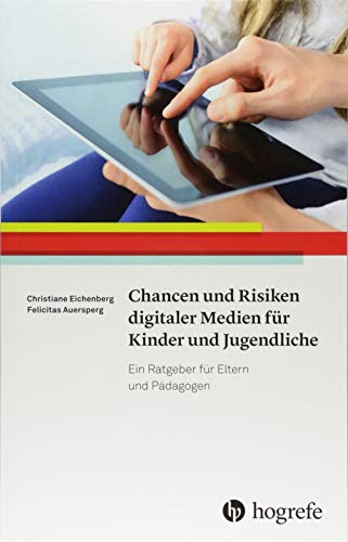 Chancen und Risiken digitaler Medien für Kinder und Jugendliche: Ein Ratgeber für Eltern und Pädagogen von Hogrefe Verlag GmbH + Co.