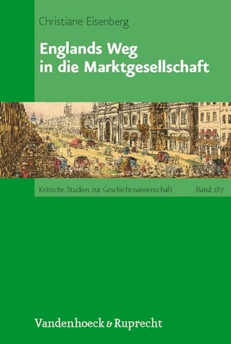 Englands Weg in die Marktgesellschaft (Kritische Studien zur Geschichtswissenschaft, Band 187)