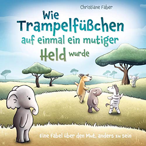 Wie Trampelfüßchen auf einmal ein mutiger Held wurde: Eine Fabel über den Mut, anders zu sein Wie Trampelfüßchen auf einmal ein mutiger Held wurde: Eine Fabel über den Mut, anders zu sein