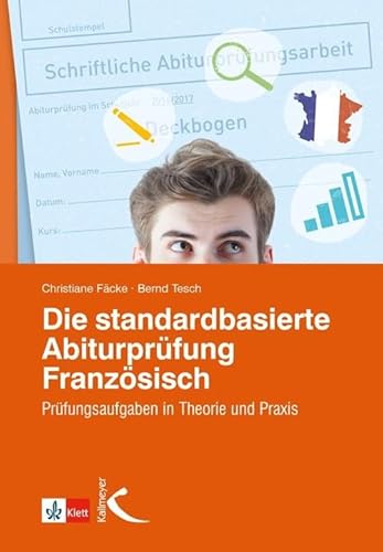 Die standardbasierte Abiturprüfung Französisch: Prüfungsaufgaben in Theorie und Praxis von Kallmeyer'sche Verlags-