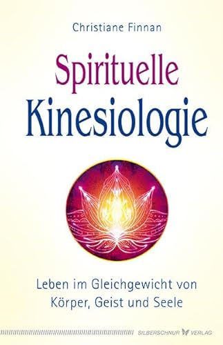 Spirituelle Kinesiologie: Leben im Gleichgewicht von Körper, Geist und Seele Spirituelle Kinesiologie: Leben im Gleichgewicht von Körper, Geist und Seele von Silberschnur Verlag Die G