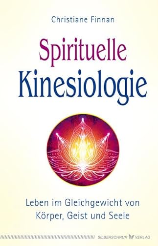 Spirituelle Kinesiologie: Leben im Gleichgewicht von Körper, Geist und Seele von Silberschnur Verlag Die G