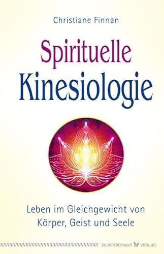 Spirituelle Kinesiologie: Leben im Gleichgewicht von Körper, Geist und Seele