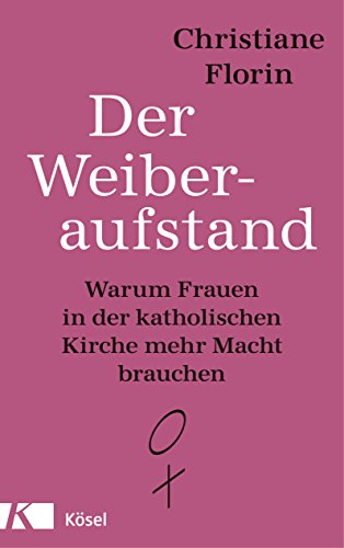 Der Weiberaufstand: Warum Frauen in der katholischen Kirche mehr Macht brauchen von Ksel-Verlag