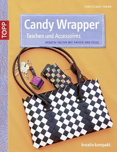 Candy Wrapper Taschen und Accessoires: Kreativ falten mit Papier und Folie. Mit Vorlagenbogen