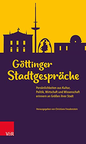 Göttinger Stadtgespräche: Persönlichkeiten aus Kultur, Politik, Wirtschaft und Wissenschaft erinnern an Größen ihrer Stadt von Vandenhoeck & Ruprecht