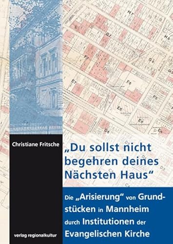 'Du sollst nicht begehren deines Nächsten Haus': Die 'Arisierung' von Grundstücken in Mannheim durch Institutionen der Evangelischen Kirche (Sonderveröffentlichungen des Stadtarchivs Mannheim)