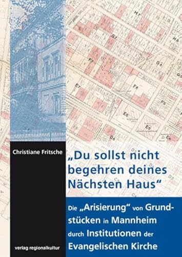 'Du sollst nicht begehren deines Nächsten Haus': Die 'Arisierung' von Grundstücken in Mannheim durch Institutionen der Evangelischen Kirche (Sonderveröffentlichungen des Stadtarchivs Mannheim)