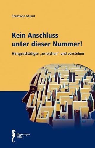 Kein Anschluss unter dieser Nummer!: Hirngeschädigte erreichen und verstehen