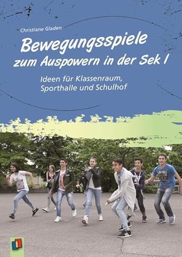 Bewegungsspiele zum Auspowern in der Sek I: Ideen für Klassenraum, Sporthalle und Schulhof