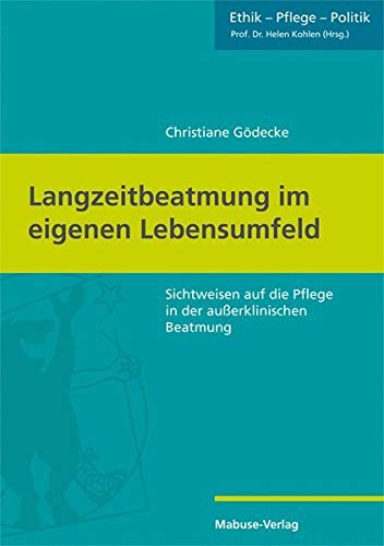 Langzeitbeatmung im eigenen Lebensumfeld. Sichtweisen auf die Pflege in der außerklinischen Beatmung (Pflege - Ethik - Politik 1) (Ethik - Pflege - Politik) von Mabuse-Verlag