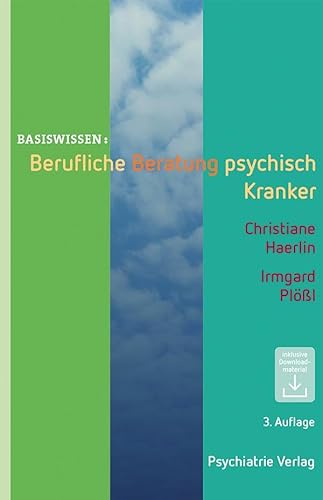 Berufliche Beratung psychisch Kranker: Inklusive Downloadmaterial (Basiswissen) von Psychiatrie-Verlag GmbH