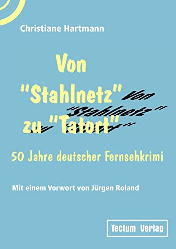 Von "Stahlnetz" zu "Tatort". 50 Jahre deutscher Fernsehkrimi. Mit einem Vorwort von Jürgen Roland