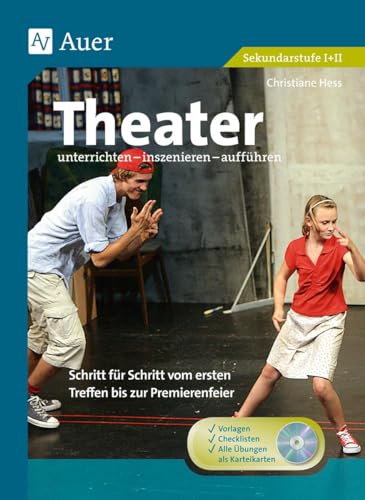 Theater unterrichten - inszenieren - aufführen: Schritt für Schritt vom ersten Treffen bis zur Premierenfeier (5. bis 13. Klasse) von Auer Verlag i.d.AAP LW