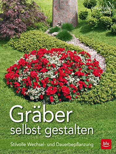 Gräber selbst gestalten: Stilvolle Wechsel- und Dauerbepflanzung (BLV Gestaltung & Planung Garten) Gräber selbst gestalten: Stilvolle Wechsel- und Dauerbepflanzung (BLV Gestaltung & Planung Garten)