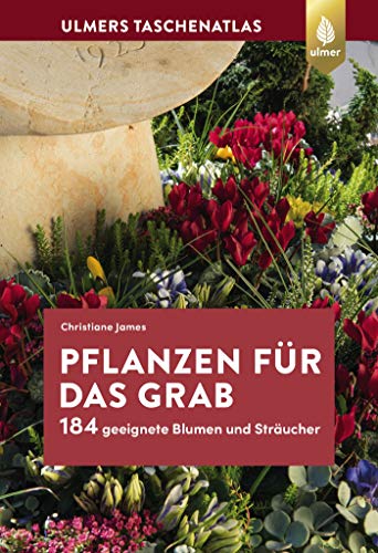 Pflanzen für das Grab: 184 geeignete Blumen und Sträucher von Ulmer Eugen Verlag