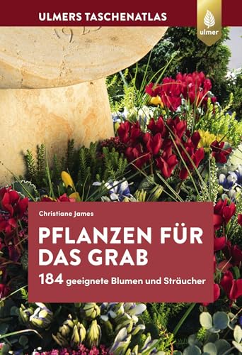 Pflanzen für das Grab: 184 geeignete Blumen und Sträucher von Ulmer Eugen Verlag