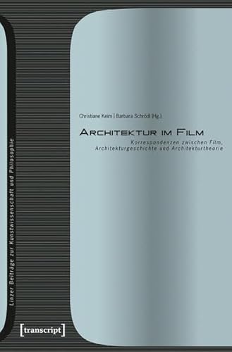 Architektur im Film: Korrespondenzen zwischen Film, Architekturgeschichte und Architekturtheorie (Linzer Beiträge zur Kunstwissenschaft und Philosophie) von transcript Verlag