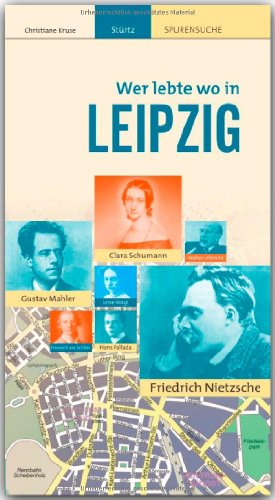 Wer lebte wo in LEIPZIG - Praktischer Reisebegleiter mit 96 Seiten, über 120 Bildern und 58 Kurzbiografien - STÜRTZ Verlag: Ein praktischer Reisebegleiter neben dem Stadtführer - STÜRTZ Verlag