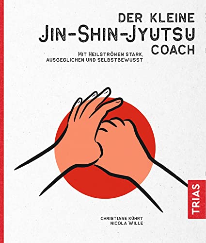 Der kleine Jin-Shin-Jyutsu-Coach: Mit Heilströmen stark, ausgeglichen und selbstbewusst von Trias