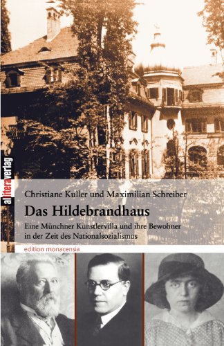 Das Hildebrandhaus: Eine Münchner Künstlervilla und ihre Bewohner in der Zeit des Nationalsozialismus: Eine Künstlervilla und ihre Bewohner in der Zeit des Nationalsozialismus (Allitera Verlag)