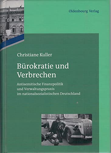 Bürokratie und Verbrechen: Antisemitische Finanzpolitik und Verwaltungspraxis im nationalsozialistischen Deutschland (Das Reichsfinanzministerium im Nationalsozialismus) von De Gruyter Oldenbourg