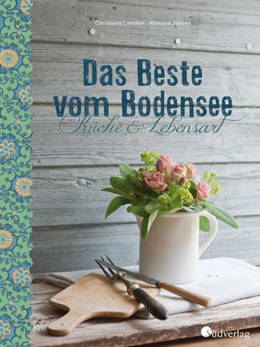 Bodensee Kochbuch Das Beste vom Bodensee - Küche und Lebensart: Traditionelle Rezepte aus der Region