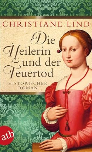 Die Heilerin und der Feuertod: Historischer Roman (Die große Heilerinnen Saga, Band 1)