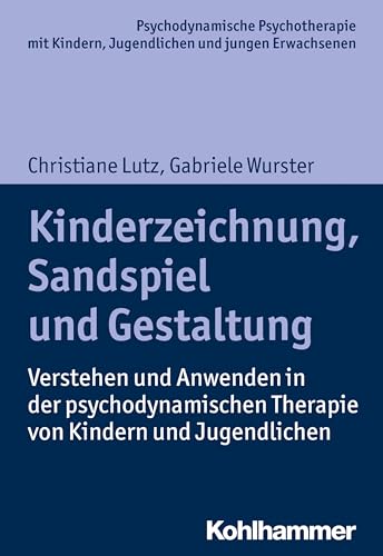Kinderzeichnung, Sandspiel und Gestaltung: Verstehen und Anwenden in der psychodynamischen Therapie von Kindern und Jugendlichen (Psychodynamische ... Praxis und Anwendungen im 21. Jahrhundert)